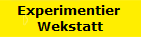 Experimentier 
Wekstatt